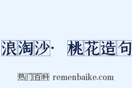 浪淘沙·桃花造句是什么意思的图片